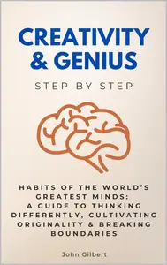 Creativity & Genius Step by Step: Habits of the World’s Greatest Minds