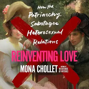 Reinventing Love: How the Patriarchy Sabotages Heterosexual Relations [Audiobook]