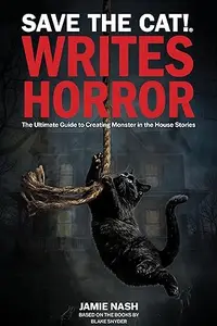 Save the Cat! Writes Horror: The Ultimate Guide to Creating Monster in the House Stories