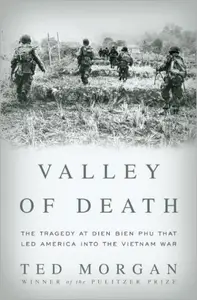 Valley of Death: The Tragedy at Dien Bien Phu That Led America into the Vietnam War