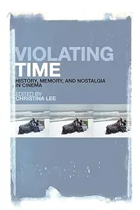 Violating Time: History, Memory, and Nostalgia in Cinema