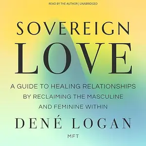 Sovereign Love: A Guide to Healing Relationships by Reclaiming the Masculine and Feminine Within [Audiobook]