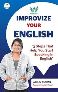 IMPROVIZE YOUR ENGLISH: 3 Steps That Help You Start Speaking In English