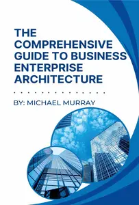 The Comprehensive Guide to Business Enterprise Architecture