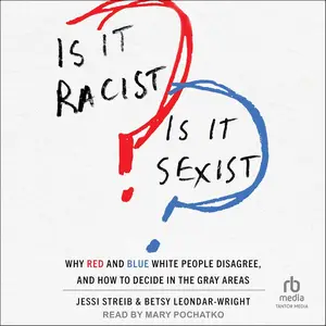 Is It Racist? Is It Sexist?: Why Red and Blue White People Disagree, and How to Decide in the Gray Areas
