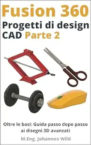 M.Eng. Johannes Wild – Fusion 360 | Progetti di design CAD – Parte 2: Oltre le basi: Guida passo dopo passo ai disegni 3D avanzati (Fusion 360 | Imparare CAD, CAM e FEM da un ingegnere) (2024) M.Eng. Johannes Wild – Fusion 360 | Progetti di design CAD – Parte 2: Oltre le basi: Guida passo dopo passo ai disegni 3D avanzati (Fusion 360 | Imparare CAD, CAM e FEM da un ingegnere) (2024)