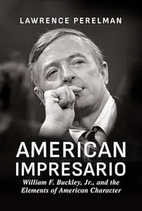 American Impresario: William F. Buckley, Jr., and the Elements of American Character