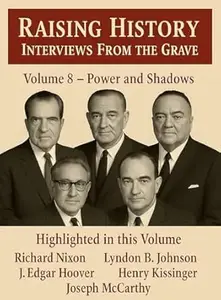 Raising History Interviews From The Grave: Power and Shadows (Raising History! Interviews From The Grave Book 8)