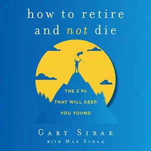 How to Retire and Not Die: The 3 Ps That Will Keep You Young [Audiobook] (repost)