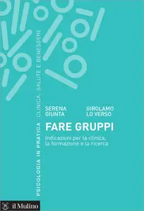 Fare gruppi. Indicazioni per la clinica, la formazione e la ricerca - Serena Giunta & Girolamo Lo...