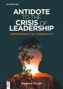 Antidote to the Crisis of Leadership: Opportunity in Complexity