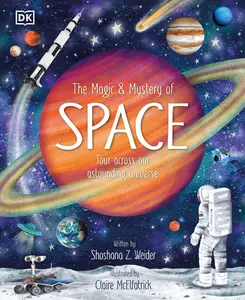 The Magic and Mystery of Space: Tour Across Our Astounding Universe (The Magic and Mystery of the Natural World)