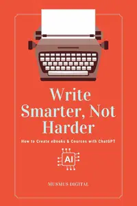 Write Smarter Not Harder: How to Create eBooks & Courses with ChatGPT