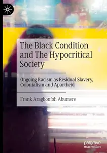 The Black Condition and The Hypocritical Society: Ongoing Racism as Residual Slavery, Colonialism and Apartheid