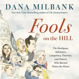 Fools on the Hill: The Hooligans, Saboteurs, Conspiracy Theorists, and Dunces Who Burned Down the House [Audiobook]