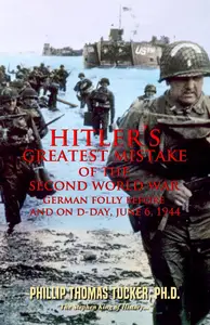 Hitler’s Greatest Mistake of the Second World War: German Folly Before and On D-Day, June 6,1944