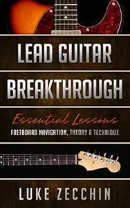 Lead Guitar Breakthrough: Fretboard Navigation, Theory & Technique
