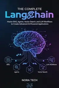 The Complete LangChain Handbook: Master RAG, Agents, Vector Search, and LLM Workflows to Create Advanced AI-Powered