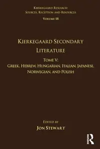 Volume 18, Tome V: Kierkegaard Secondary Literature: Greek, Hebrew, Hungarian, Italian, Japanese, Norwegian, and Polish