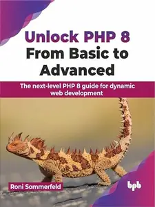 Unlock PHP 8: From Basic to Advanced: The next-level PHP 8 guide for dynamic web development