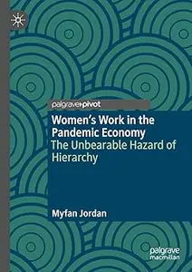 Women’s Work in the Pandemic Economy: The Unbearable Hazard of Hierarchy