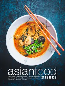 Asian Food Dishes: Tasty Ethnic Cooking with Fresh Creative Ingredients