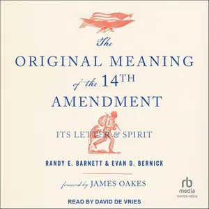 The Original Meaning of the Fourteenth Amendment: Its Letter & Spirit
