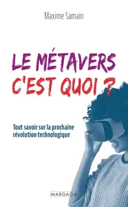 Maxime Samain, "Le métavers, c'est quoi ?: Tout savoir sur la prochaine révolution technologique"