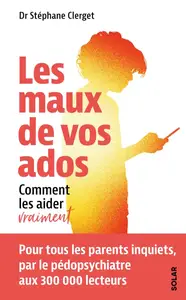Stéphane Clerget, "Les maux de vos ados : Comment les aider vraiment"