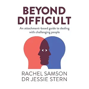 Beyond Difficult: An Attachment-Based Guide to Dealing with Challenging People [Audiobook]