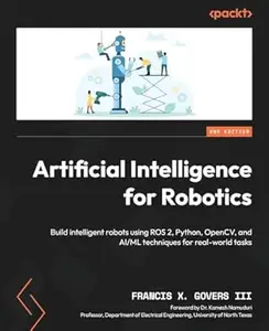 Artificial Intelligence for Robotics: Build intelligent robots using ROS 2, Python, OpenCV, and AI/ML techniques for
