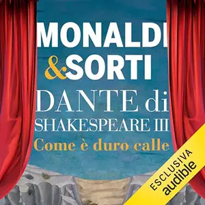 «Come è duro calle? Dante di Shakespeare 3» by Francesco Sorti, Rita Monaldi