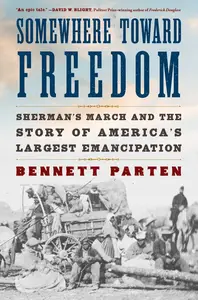 Somewhere Toward Freedom: Sherman's March and the Story of America's Largest Emancipation