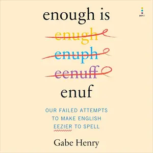 Enough Is Enuf: Our Failed Attempts to Make English Easier to Spell [Audiobook] (Repost)