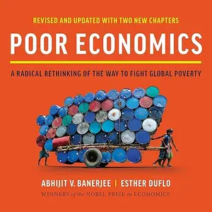 Poor Economics: A Radical Rethinking of the Way to Fight Global Poverty, 2025 Edition [Audiobook]