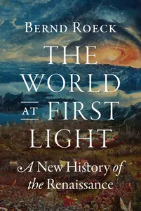 The World at First Light: A New History of the Renaissance