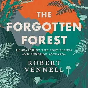 The Forgotten Forest: In Search of the Lost Plants and Fungi of Aotearoa [Audiobook]