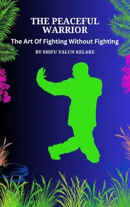 The Peaceful Warrior: Mastering The Art Of Fighting Without Fighting