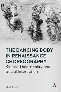 The Dancing Body in Renaissance Choreography: Kinetic Theatricality and Social Interaction