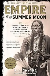 Empire of the Summer Moon: Quanah Parker and the Rise and Fall of the Comanches, the Most Powerful Indian Tribe in American His