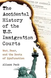 Accidental History of the U.S. Immigration Courts: War, Fear, and the Roots of Dysfunction
