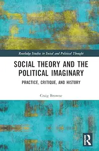 Social Theory and the Political Imaginary: Practice, Critique, and History