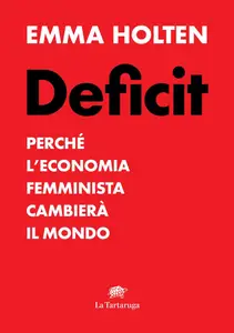 Emma Holten - Deficit. Perché l'economia femminista cambierà il mondo