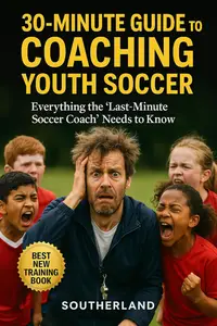 30-Minute Guide to Coaching Youth Soccer: Everything the 'Last-Minute' Soccer Coach Needs to Know