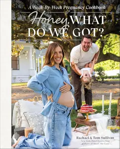 Honey, What Do We Got?: A Week-by-Week Pregnancy Cookbook