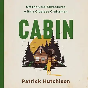 Cabin: Off the Grid Adventures with a Clueless Craftsman [Audiobook]