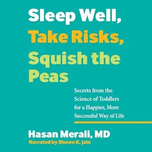 Sleep Well, Take Risks, Squish the Peas: Secrets from the Science of Toddlers for a Happier, Successful Way of Life [Audiobook]