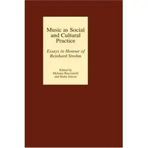 Music as Social and Cultural Practice: Essays in Honour of Reinhard Strohm [Repost]