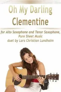 «Oh My Darling Clementine for Alto Saxophone and Tenor Saxophone, Pure Sheet Music duet by Lars Christian Lundholm» by L