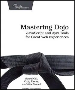 Mastering Dojo: Javascript and Ajax Tools for Great Web Experiences